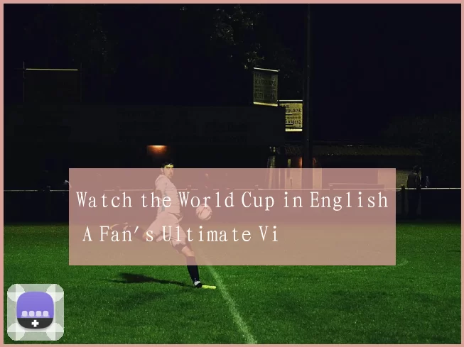 Watch the World Cup in English A Fan's Ultimate Vi