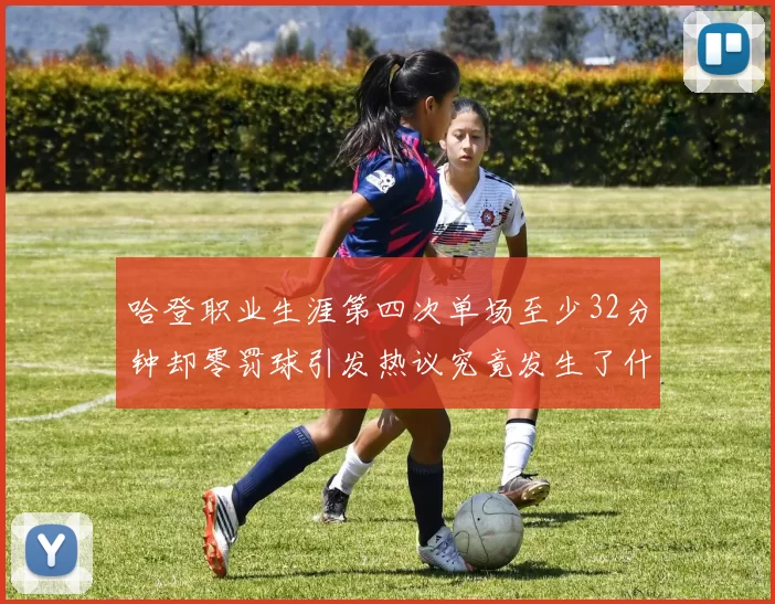 哈登职业生涯第四次单场至少32分钟却零罚球引发热议究竟发生了什么