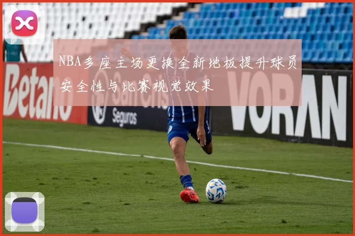 NBA多座主场更换全新地板提升球员安全性与比赛视觉效果