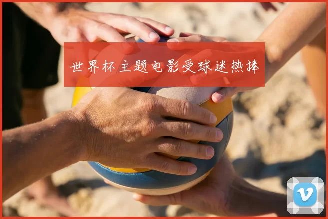 世界杯主题电影受球迷热捧