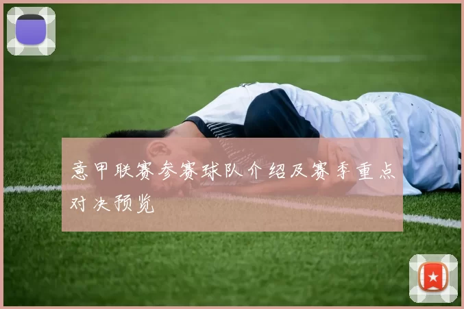 意甲联赛参赛球队介绍及赛季重点对决预览