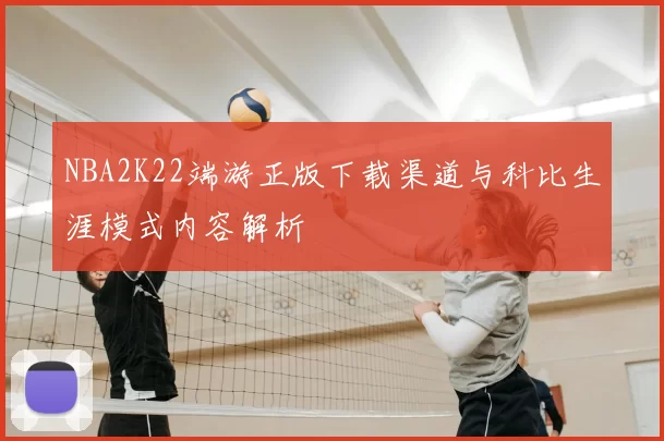 NBA2K22端游正版下载渠道与科比生涯模式内容解析