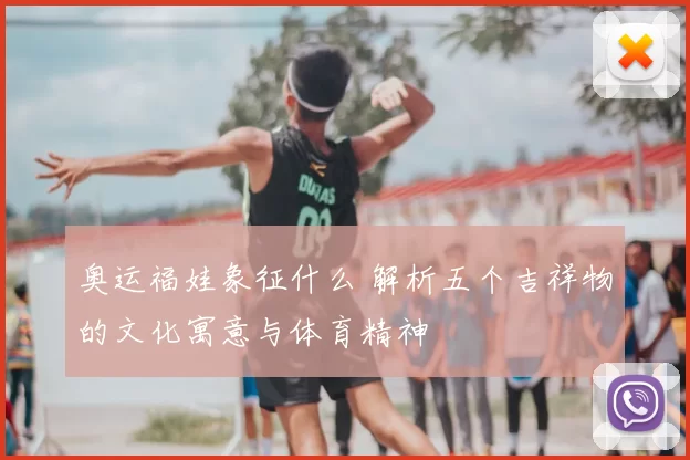奥运福娃象征什么 解析五个吉祥物的文化寓意与体育精神