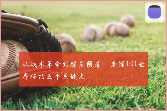 从战术革命到球星陨落:看懂101世界杯的五个关键点