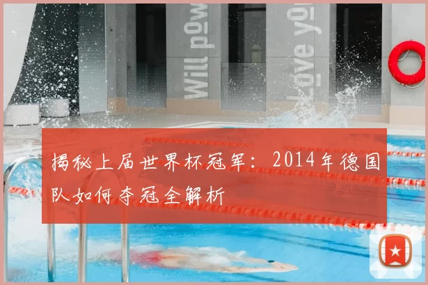 揭秘上届世界杯冠军:2014年德国队如何夺冠全解析