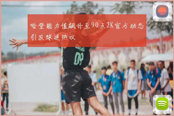 哈登能力值飙升至90点2K官方动态引发球迷热议