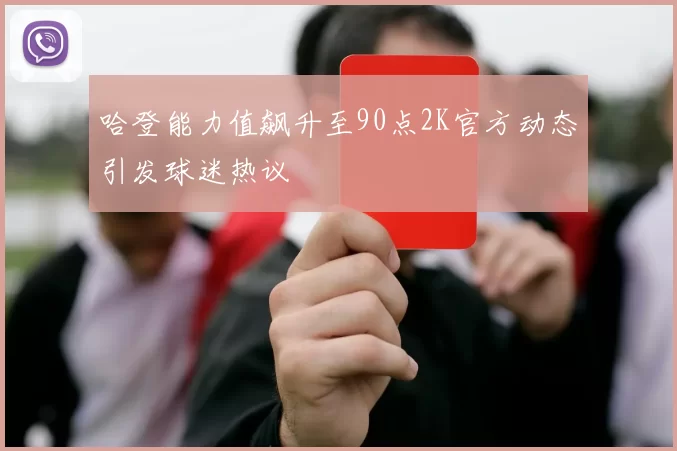 哈登能力值飙升至90点2K官方动态引发球迷热议