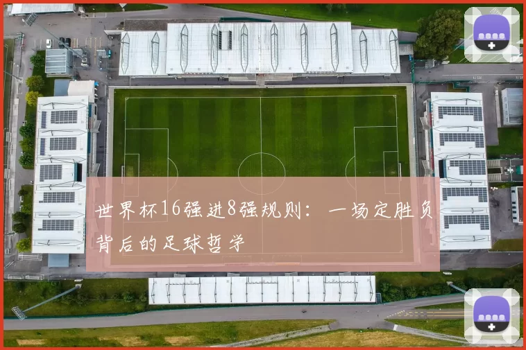 世界杯16强进8强规则:一场定胜负背后的足球哲学