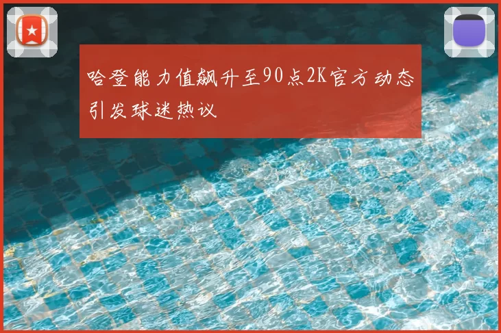 哈登能力值飙升至90点2K官方动态引发球迷热议