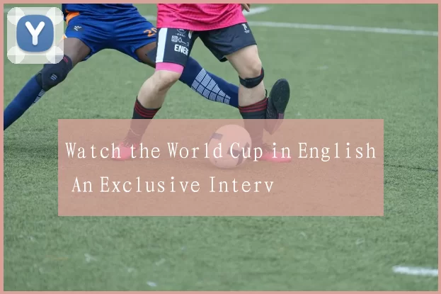 Watch the World Cup in English An Exclusive Interv