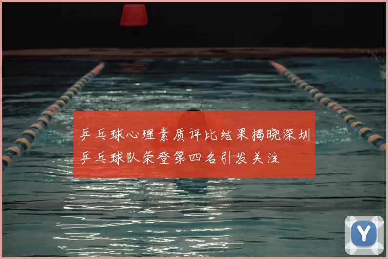 乒乓球心理素质评比结果揭晓深圳乒乓球队荣登第四名引发关注